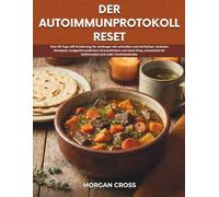 Der Autoimmunprotokoll Reset: Eine 30 Tage AIP Ernährung für Anfänger mit einfachen Rezepten, günstigen Einkaufslisten und Meal Prep für Gehirnnebel und einen vollen Alltag