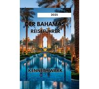 DER BAHAMAS REISEFÜHRER 2025: Entdecken Sie sonnenverwöhnte Inseln, lokale Geheimnisse und unvergessliche Abenteuer im bahamaischen Paradies