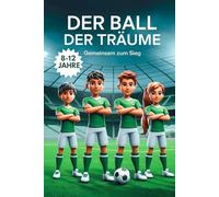 Der Ball der Träume: Gemeinsam zum Sieg: Ein Fußballbuch für Kinder: Freundschaft und Teamgeist