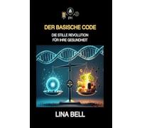 DER BASISCHE CODE: Warum die Wahrheit über den Säure-Basen-Haushalt unbequem ist? Wie Sie ihn nutzen, um Ihr Leben zu verändern?