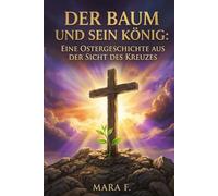 Der Baum und sein König: Die Ostergeschichte aus der Sicht des Kreuzes