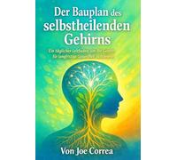 Der Bauplan des selbstheilenden Gehirns: Ein täglicher Leitfaden, um Ihr Gehirn für langfristige Gesundheit zu trainieren: 10