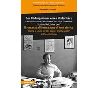 Der Bildungsroman eines Historikers. Geschichte und Geschichten in Claus Gatterers «Schöne Welt, böse Leut»-Il romanzo di formazione di uno storico. Storia e storie in «Bel paese, brutta gente» d...