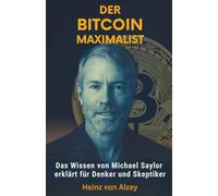DER BITCOIN MAXIMALIST: Das Wissen von Michael Saylor erklärt für Denker und Skeptiker