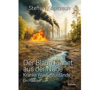 Der blaue Planet aus der Nähe - Kranke Wasserzustände - Ein Plädoyer