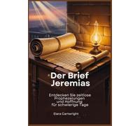 Der Brief Jeremias: Entdecken Sie zeitlose Prophezeiungen und Hoffnung für schwierige Tage