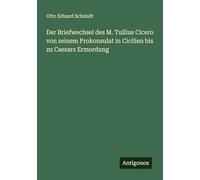 Der Briefwechsel des M. Tullius Cicero von seinem Prokonsulat in Cicilien bis zu Caesars Ermordung