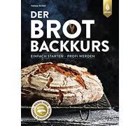 Der Brotbackkurs: Einfach starten - Profi werden