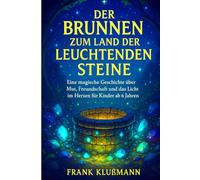 Der Brunnen zum Land der leuchtenden Steine: Eine magische Geschichte über Mut, Freundschaft und das Licht im Herzen für Kinder ab 6 Jahren