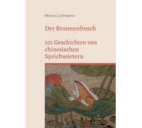Der Brunnenfrosch: 101 Geschichten von chinesischen Sprichwörtern