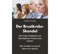 Der Brustkrebs-Skandal - Wie Angst, Fehlalarme und Überdiagnosen Frauen krank machen - Was du selber tun kannst, bevor es zu spät ist: Früherkennung - Das Mutmacherbuch für Frauen.