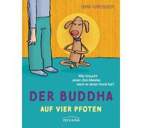 Der Buddha auf vier Pfoten: Wer braucht schon einen Zen-Meister, wenn er einen Hund hat?