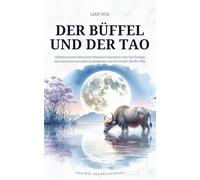 Der Büffel und der Tao: 36 Reflexionen östlicher Weisheit inspiriert vom Tao Te King des Laozi für ein Leben in Harmonie und die Kunst des Wu Wei