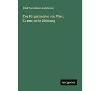 Der Bürgermeister von Wien: Dramatische Dichtung