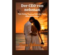 Der CEO von nebenan: Fake Dating. Feinde zu Liebenden. Eine verbotene Milliardärsromanze.