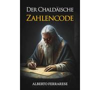 Der Chaldäische Zahlencode: Persönlichkeit und Schicksal entschlüsseln mit Numerologie