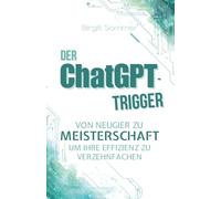 Der ChatGPT-Trigger: Von Neugier zu Meisterschaft, um Ihre Effizienz zu verzehnfachen