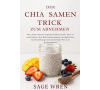 DER CHIA SAMEN TRICK ZUM ABNEHMEN: Wie dieses kleine Superfood Ihnen hilft, Fett zu verbrennen, den Blutzuckerspiegel auszugleichen und Heißhunger auf natürliche Weise zu kontrollieren