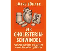Der Cholesterin-Schwindel: Wie Medikamente und Mythen unsere Gesundheit gefährden