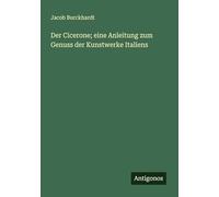 Der Cicerone; eine Anleitung zum Genuss der Kunstwerke Italiens
