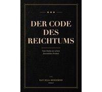 Der Code des Reichtums: Vom Nichts zur echten finanziellen Freiheit