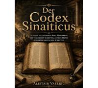 Der Codex Sinaiticus: Ältestes vollständiges Bibel Manuskript mit verlorenen Schriften, antiken Texten und frühchristlichen Schriften