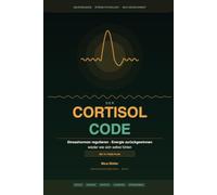 Der Cortisol-Code: Reguliere dein Stresshormon, gewinne deine Energie zurück und fühle dich wieder wie du selbst - Das 21-Tage-Protokoll auf wissenschaftlicher Basis