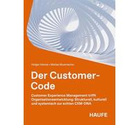 Der Customer-Code: Customer Experience Management trifft Organisationsentwicklung: Strukturell, kulturell und systemisch zur echten CXM-DNA