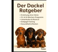 Der Dackel Ratgeber - Erziehung, Pflege & Alltagstipps: Alles, was Sie über Ihren Dackel wissen müssen - vom Welpen bis zum Senior
