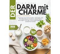 Der Darm Mit Charme Rezept Kochbuch: Inspiriert von Giulia Enders |Rezepte, die Ihr Mikrobiom ernähren, Ihren Geist beruhigen und das innere Gleichgewicht wiederherstellen