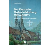 Der Deutsche Orden in Marburg: Geschichte - Spurensuche - Nachleben