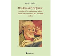 Der deutsche professor: handbuch für studierende, lehrer, professoren und ...