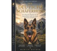 Der Deutsche Schäferhund - Vom Welpen bis zum Senior: Fundiert , Praxisnah , Verständlich