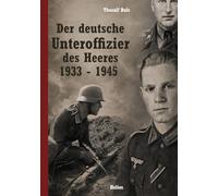 Der deutsche Unteroffizier des Heeres 1933 - 1945