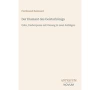 Der Diamant des Geisterkönigs: Oder, Zauberposse mit Gesang in zwei Aufzügen