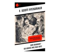 Der Diamant - so groß wie das Ritz: Eine phantastische Reichtumssatire über Jazz Age, geheime Anwesen und moralische Dekadenz