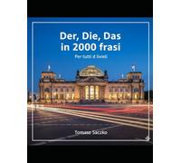 Der, Die, Das in 2000 frasi Per tutti i livelli: grammatica tedesca
