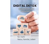 Der digitale Detox-Guide: Wie du deine Bildschirmzeit um 50 % reduzierst: Inklusive 7-Tage-Challenge