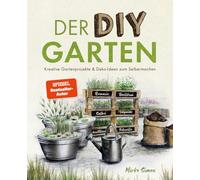 Der DIY Garten - Kreative Gartenprojekte und Deko-Ideen zum Selbermachen