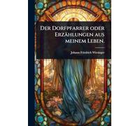 Der Dorfpfarrer oder Erzählungen aus meinem Leben.