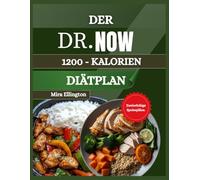 DER DR. NOW 1200-KALORIEN-DIÄTPLAN: Einfache, köstliche Mahlzeiten zur Gewichtskontrolle und Blutzuckerkontrolle
