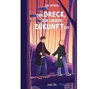Der Dreck, der unsere Zukunft ist: Ein bewegender Jugendroman über das Überleben im Leben und das, was wirklich bleibt
