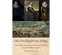 Der Dreißigjährige Krieg - Vom Prager Fenstersturz bis hin zum größten Krieg der frühen Neuzeit: Wie aus der Gegenreformation die größte europäische Katastrophe des 17. Jahrhunderts wurde