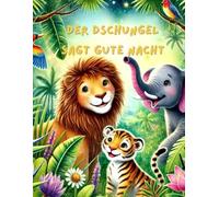 Der Dschungel sagt Gute Nacht: Gute Nacht Geschichten, Gefühle verstehen und regulieren, Tiergeschichten. Jedes Tier verkörpert ein anderes Gefühl ( ... Alter von 2-8 Jahre. Kurzgeschichten.
