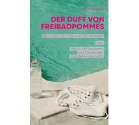 Der Duft von Freibadpommes: Neun Geschichten vom Beckenrand oder Wie du mit Gedanken und Energie dein Traumleben erschaffst