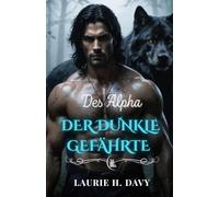 DER DUNKLE GEFÄHRTE DES ALPHA: Eine verbotene Liebe, eine Macht, die zu gefährlich ist, um sie zu kontrollieren