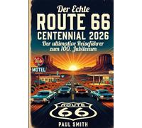 Der Echte Route 66 Centennial 2026: Der ultimative Reiseführer zum 100. Jubiläum: Entdecken Sie die Highlights der restaurierten Neonreklamen, ... neuen Wandmalereien entlang der Mother Road