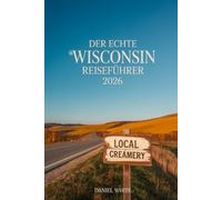DER ECHTE WISCONSIN REISEFÜHRER 2026: Ein Insider-Guide zur Erkundung Wisconsins abseits der üblichen Touristenpfade