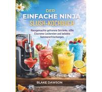 DER EINFACHE NINJA SLUSH KOCHBUCH: Hausgemachte gefrorene Getränke, süße Eiscreme-Leckereien und beliebte Sommererfrischungen.