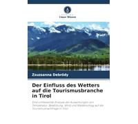 Der Einfluss des Wetters auf die Tourismusbranche in Tirol: Eine umfassende Analyse der Auswirkungen von Temperatur, Bewölkung, Wind und Niederschlag auf die Tourismusnachfrage in Tirol